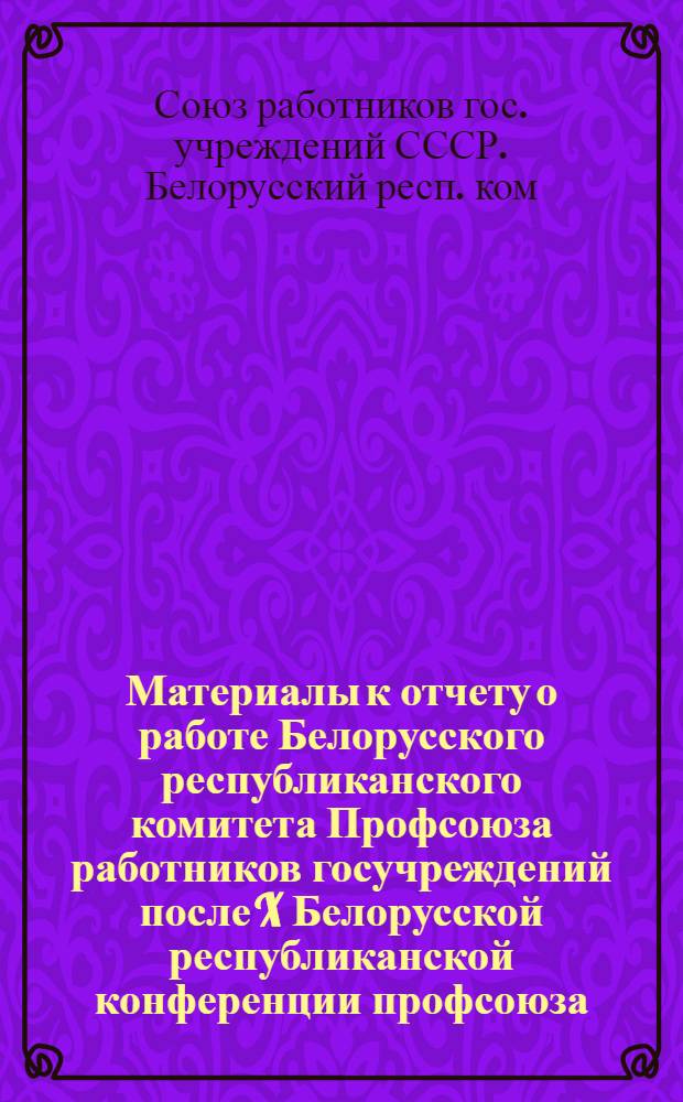 Материалы к отчету о работе Белорусского республиканского комитета Профсоюза работников госучреждений после X Белорусской республиканской конференции профсоюза