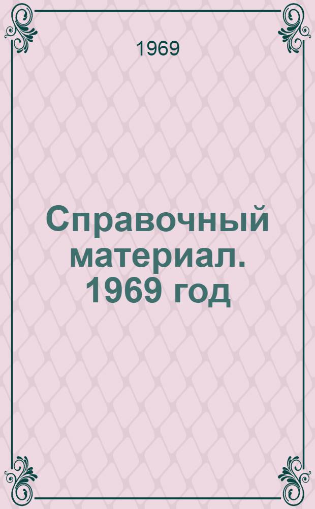 Справочный материал. 1969 год : Делегату VII Отчетно-выборной конференции Моск. гор. ком. профсоюза работников просвещения, высш. школы и науч. учреждений