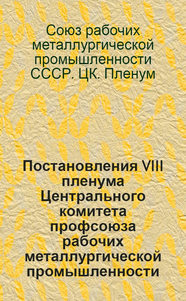 Постановления VIII пленума Центрального комитета профсоюза рабочих металлургической промышленности. 21-22 июня 1974 года
