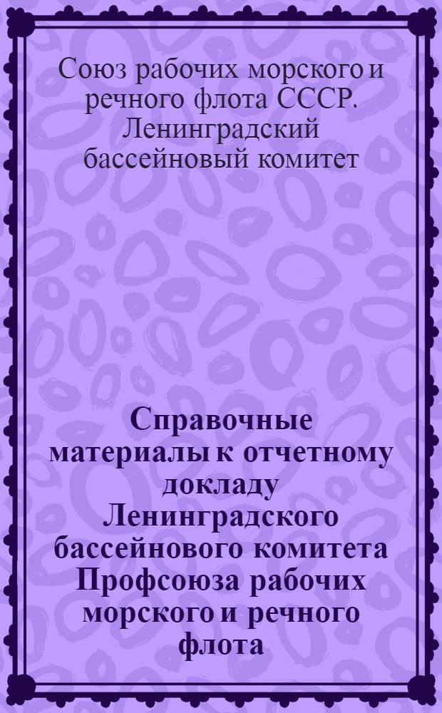 Справочные материалы к отчетному докладу Ленинградского бассейнового комитета Профсоюза рабочих морского и речного флота (14 декабря 1974 г.) : Делегату VIII бассейновой конф