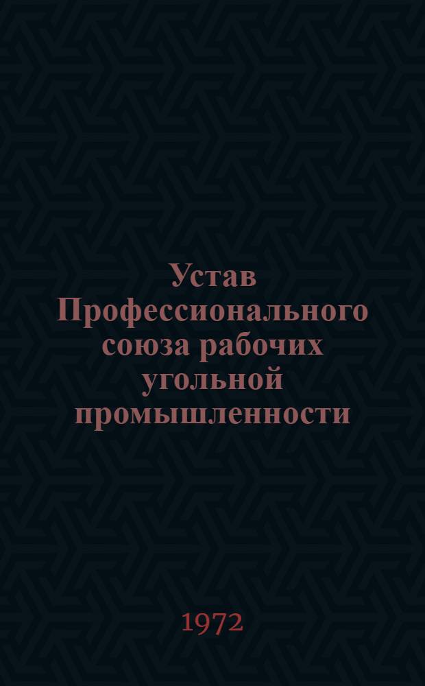 Устав Профессионального союза рабочих угольной промышленности : Утв. VII съездом, частичные изменения внесены X и XI съездами профсоюза