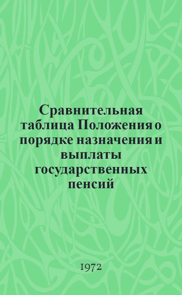 Сравнительная таблица Положения о порядке назначения и выплаты государственных пенсий, утвержденного постановлением Совета Министров СССР от 3 августа 1972 г. № 590 с ранее действовавшим положением