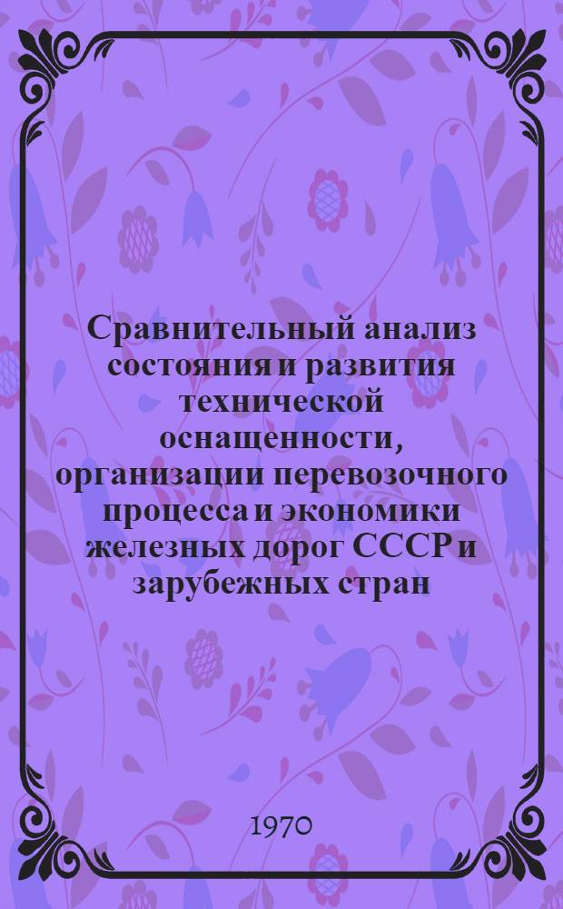 Сравнительный анализ состояния и развития технической оснащенности, организации перевозочного процесса и экономики железных дорог СССР и зарубежных стран : (Продолжение темы 1969 г.) : Тезисы доклада на заседании учен. совета ЦНИИТЭИ МПС