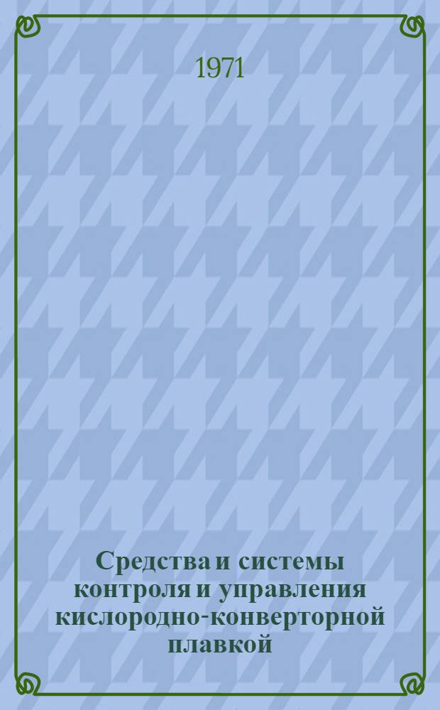 Средства и системы контроля и управления кислородно-конверторной плавкой : (Состояние и перспективы)