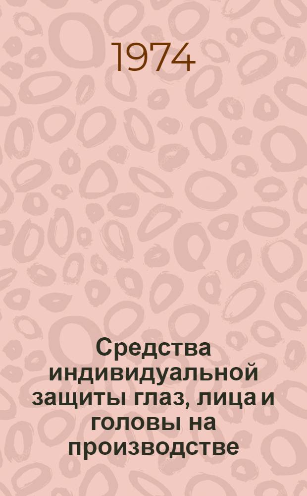 Средства индивидуальной защиты глаз, лица и головы на производстве : Каталог-справочник