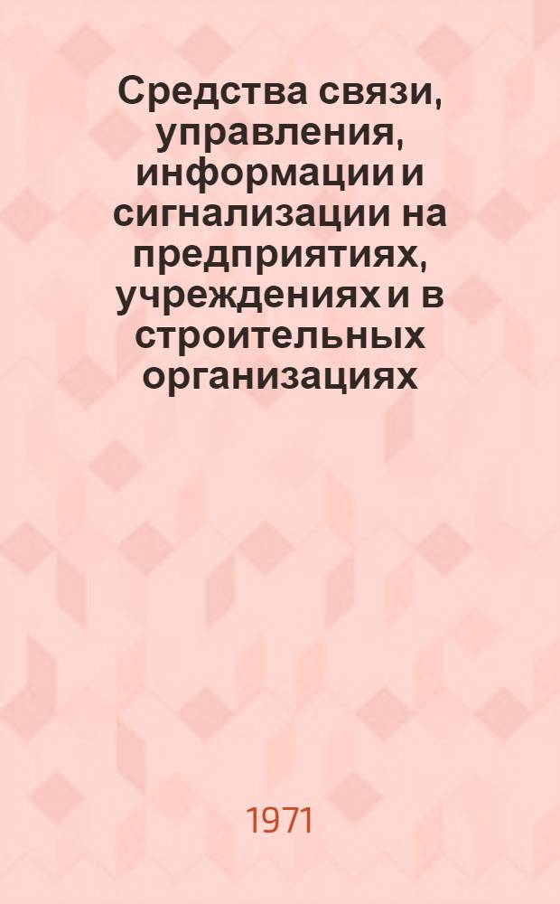 Средства связи, управления, информации и сигнализации на предприятиях, учреждениях и в строительных организациях : Каталог