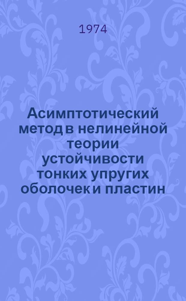 Асимптотический метод в нелинейной теории устойчивости тонких упругих оболочек и пластин : Автореф. дис. на соиск. учен. степени д-ра физ.-мат. наук : (01.023)