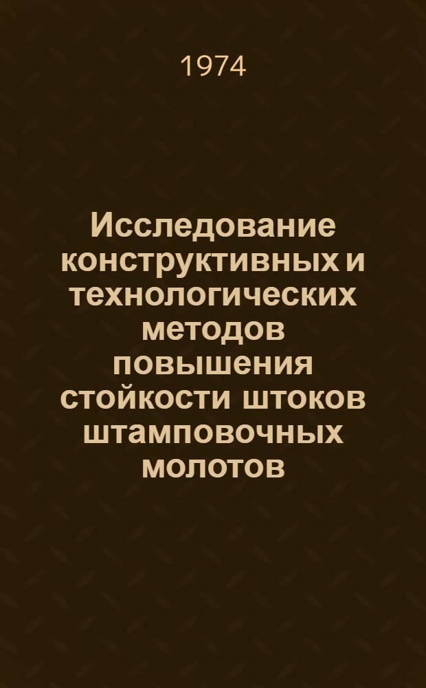 Исследование конструктивных и технологических методов повышения стойкости штоков штамповочных молотов : Автореф. дис. на соиск. учен. степени канд. техн. наук : (01.02.06)