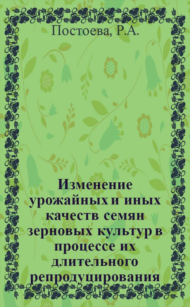 Изменение урожайных и иных качеств семян зерновых культур в процессе их длительного репродуцирования : Автореф. дис. на соискание учен. степени канд. с.-х. наук : (534)