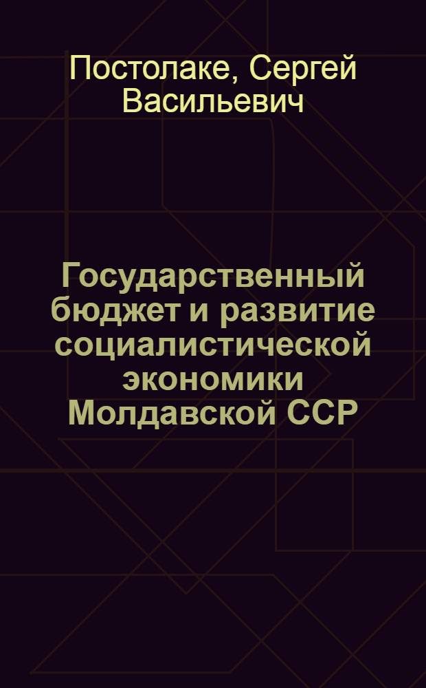 Государственный бюджет и развитие социалистической экономики Молдавской ССР : Автореф. дис. на соиск. учен. степени канд. экон. наук : (594)