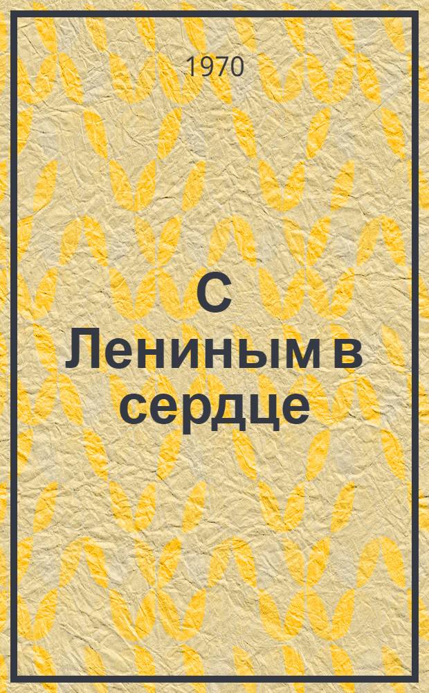 С Лениным в сердце : Метод. пособие для работников детских б-к и литература о жизни и деятельности В.И. Ленина