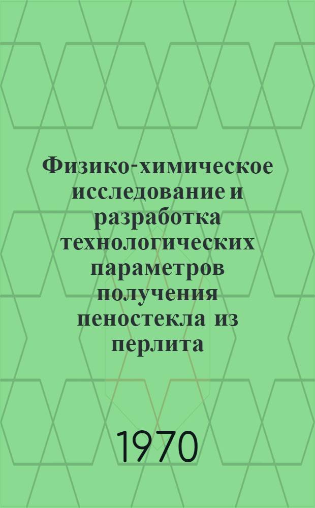 Физико-химическое исследование и разработка технологических параметров получения пеностекла из перлита : Автореф. дис. на соискание учен. степени канд. техн. наук : (05.350)