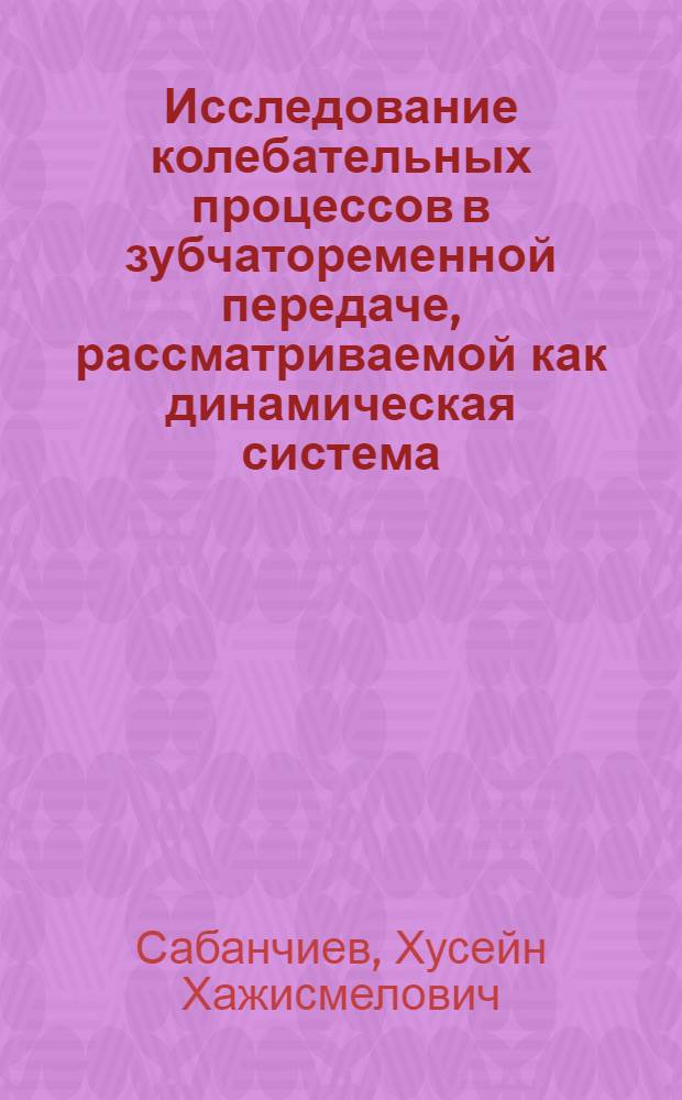 Исследование колебательных процессов в зубчатоременной передаче, рассматриваемой как динамическая система : Автореф. дис. на соискание учен. степени канд. техн. наук : (161)