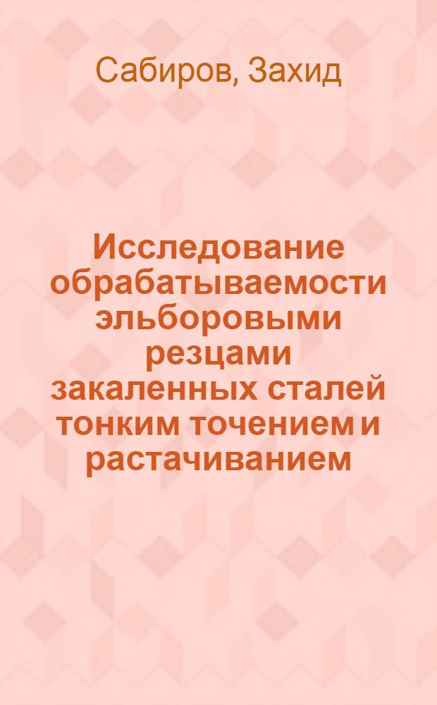 Исследование обрабатываемости эльборовыми резцами закаленных сталей тонким точением и растачиванием : Автореф. дис. на соиск. учен. степени к. т. н
