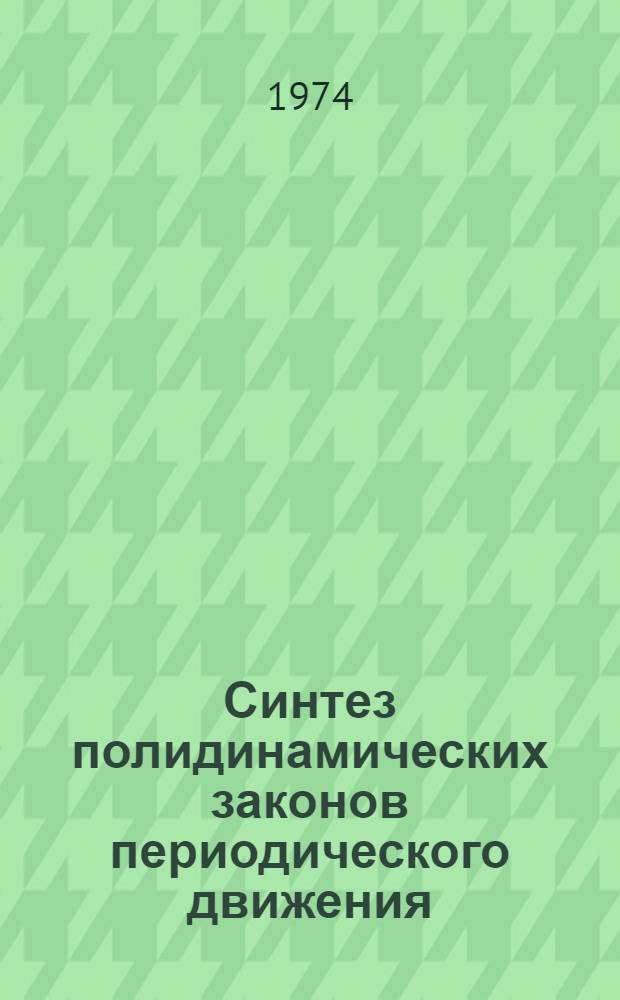 Синтез полидинамических законов периодического движения : Метод. разраб. для слушателей специализир. семинара по повышению квалификации инженеров-конструкторов (расчетчиков) на тему "Критер. методы расчета цикловых механизмов"