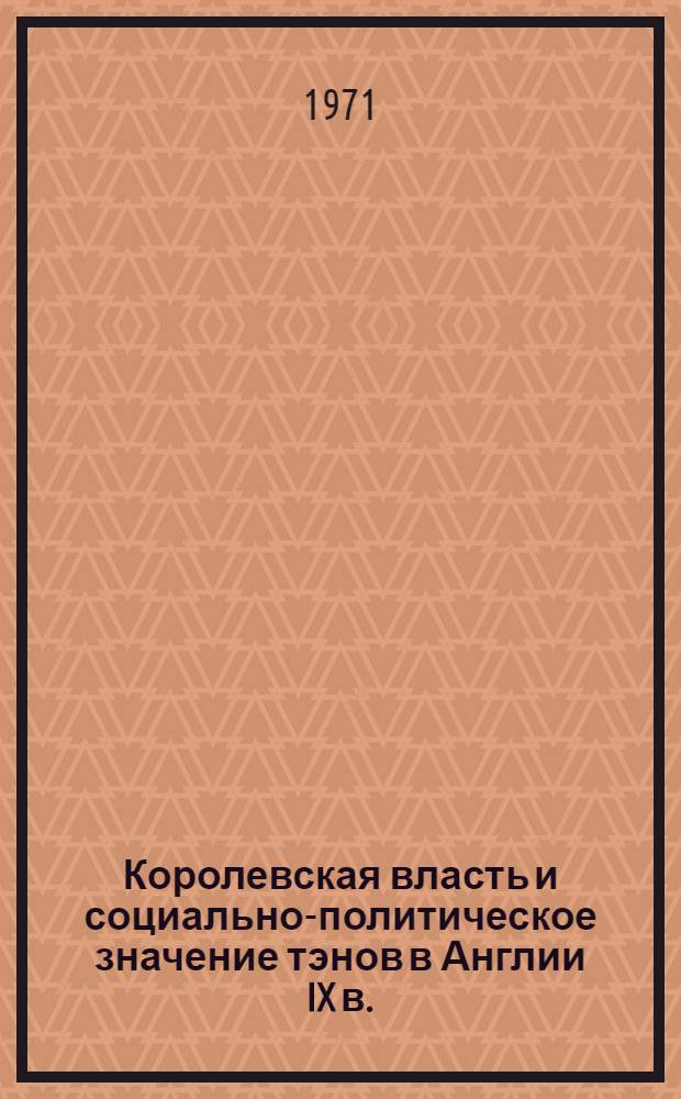 Королевская власть и социально-политическое значение тэнов в Англии IX в. : Автореф. дис. на соискание учен. степени канд. ист. наук : (573)