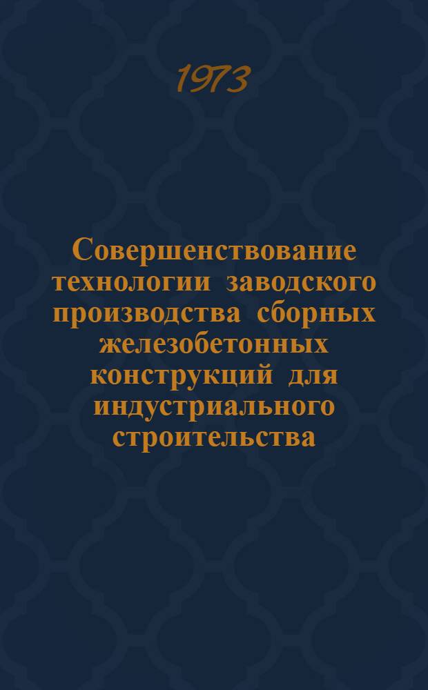 Совершенствование технологии заводского производства сборных железобетонных конструкций для индустриального строительства : Докл. о выполн. и опубл. работах, представл. на соиск. учен. степени канд. техн. наук : (05.23.05)
