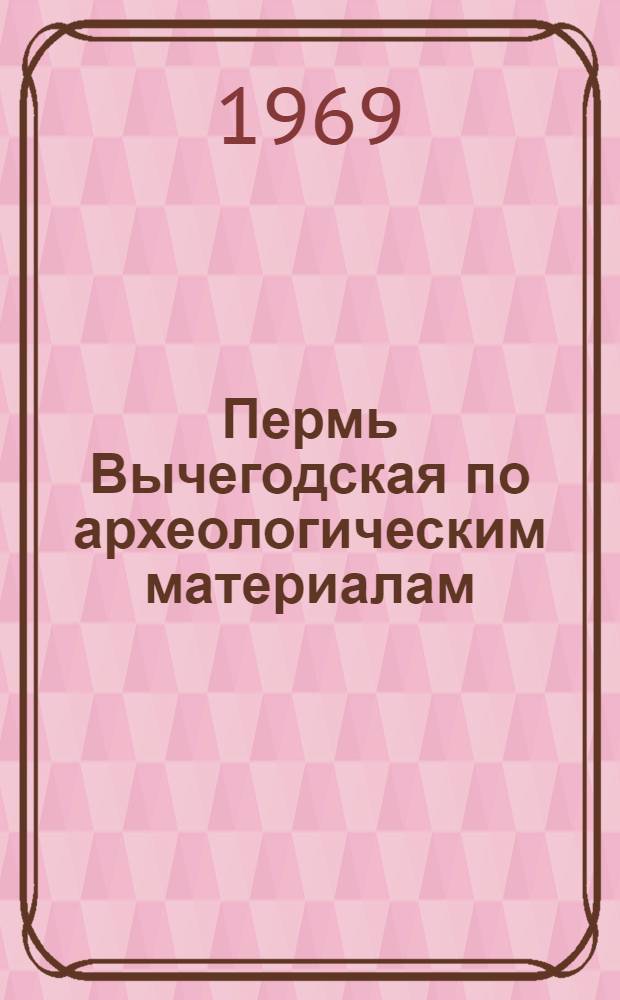 Пермь Вычегодская по археологическим материалам (X-XIV века) : Автореферат дис. на соискание учен. степени канд. ист. наук : (575)
