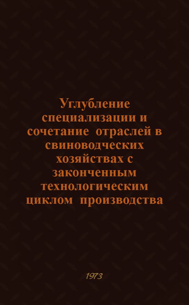 Углубление специализации и сочетание отраслей в свиноводческих хозяйствах с законченным технологическим циклом производства : Автореф. дис. на соиск. учен. степени канд. экон. наук : (08.00.05)