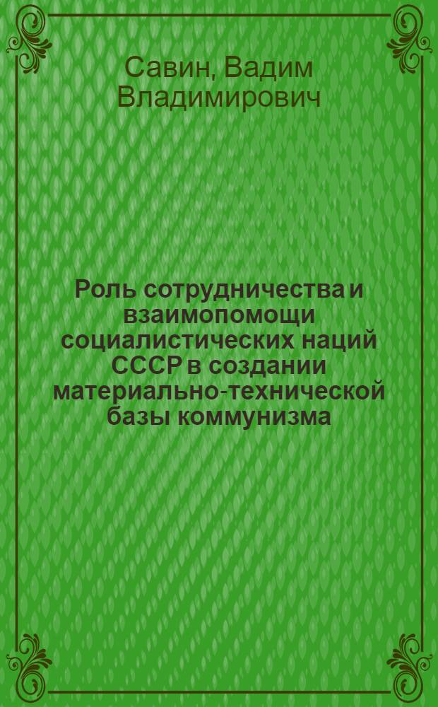 Роль сотрудничества и взаимопомощи социалистических наций СССР в создании материально-технической базы коммунизма : (На материалах ЯкутАССР) : Автореф. дис. на соиск. учен. степени канд. филос. наук : (09.00.02)