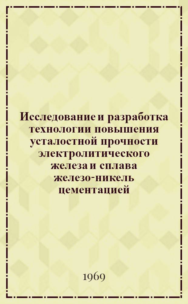 Исследование и разработка технологии повышения усталостной прочности электролитического железа и сплава железо-никель цементацией : (Применит. к централиз. восстановлению деталей) : Автореф. дис. на соискание учен. степени канд. техн. наук : (441)