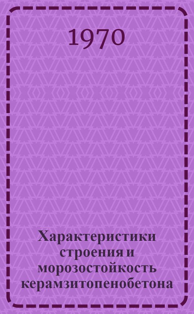 Характеристики строения и морозостойкость керамзитопенобетона : Автореф. дис. на соискание учен. степени канд. техн. наук : (05.484)