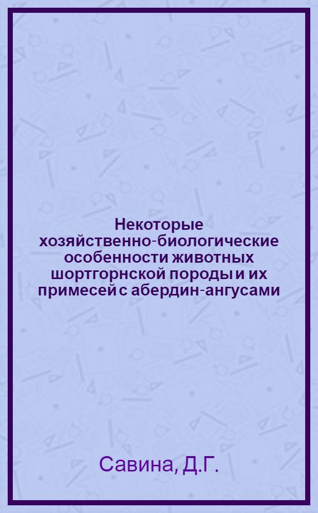 Некоторые хозяйственно-биологические особенности животных шортгорнской породы и их примесей с абердин-ангусами : Автореф. дис. на соискание учен. степени канд. с.-х. наук : (06.550)