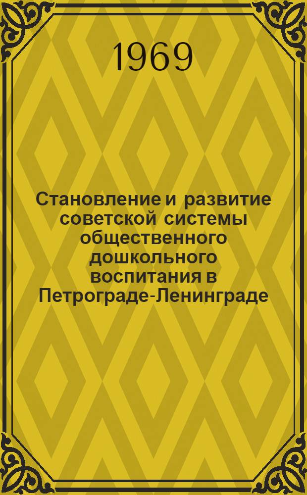 Становление и развитие советской системы общественного дошкольного воспитания в Петрограде-Ленинграде (XI. 1917-1931 гг.) : Автореф. дис. на соискание учен. степени канд. пед. наук : (730)