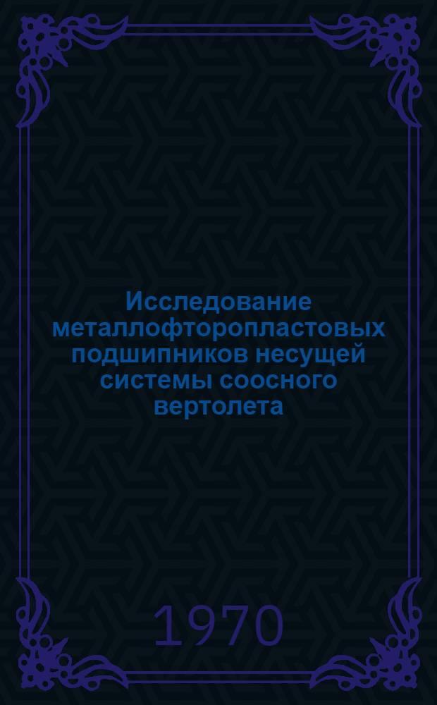 Исследование металлофторопластовых подшипников несущей системы соосного вертолета : Автореф. дис. на соискание учен. степени канд. техн. наук : (162)