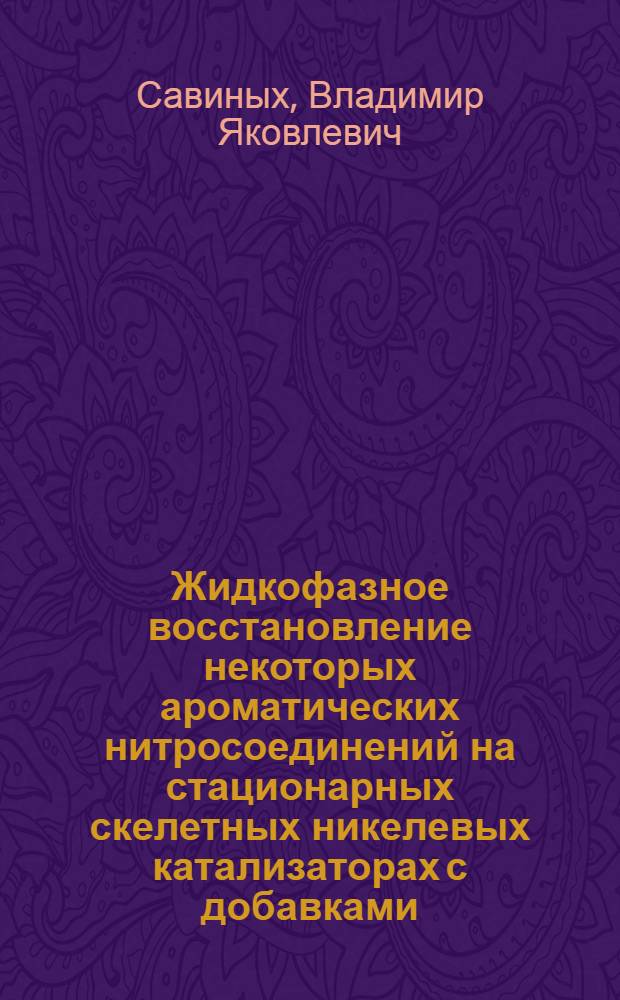 Жидкофазное восстановление некоторых ароматических нитросоединений на стационарных скелетных никелевых катализаторах с добавками : Автореф. дис. на соиск. учен. степени канд. хим. наук