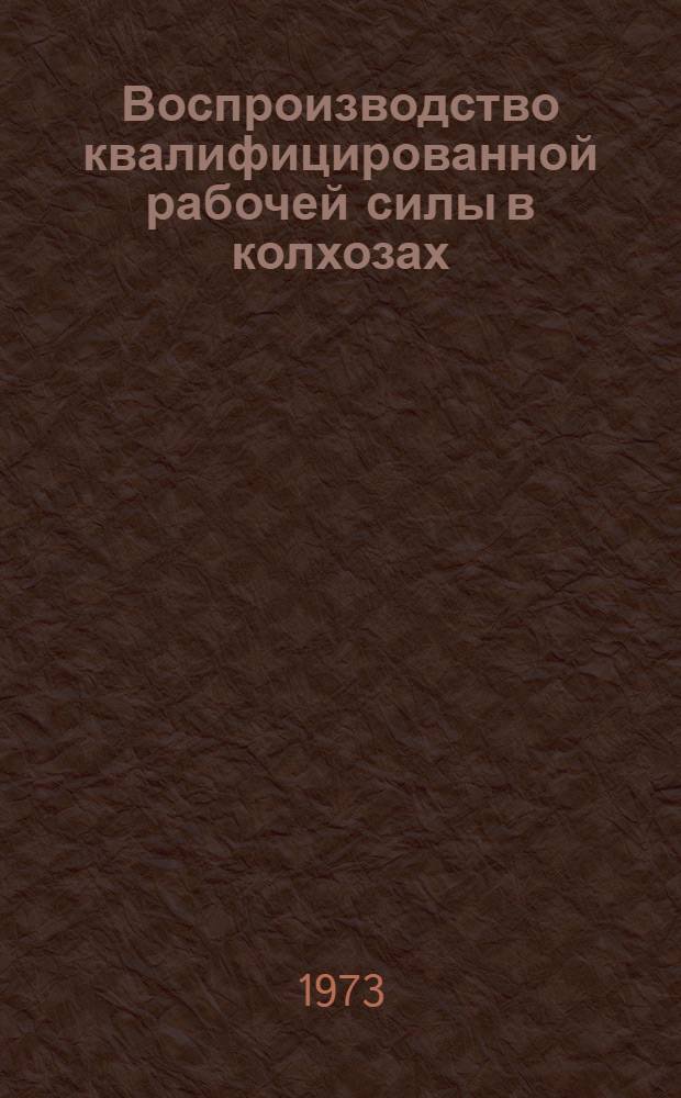 Воспроизводство квалифицированной рабочей силы в колхозах : Автореф. дис. на соиск. учен. степени канд. экон. наук : (08.00.01)