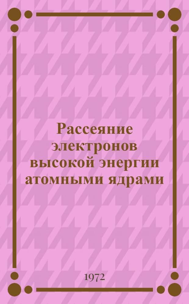 Рассеяние электронов высокой энергии атомными ядрами : Библиогр. (1967-1971 гг.)