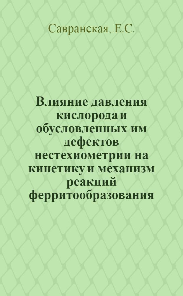Влияние давления кислорода и обусловленных им дефектов нестехиометрии на кинетику и механизм реакций ферритообразования : Автореф. дис. на соискание учен. степени канд. хим. наук : (070)