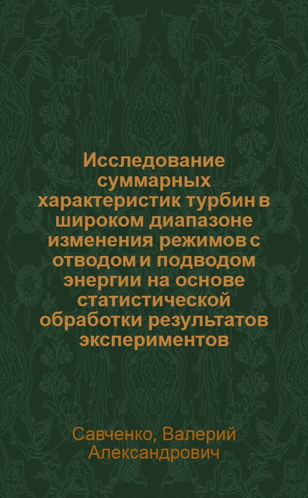 Исследование суммарных характеристик турбин в широком диапазоне изменения режимов с отводом и подводом энергии на основе статистической обработки результатов экспериментов : Автореф. дис. на соиск. учен. степени канд. техн. наук : (05.04.01)