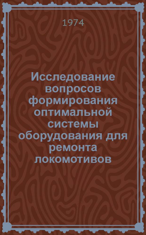 Исследование вопросов формирования оптимальной системы оборудования для ремонта локомотивов : Автореф. дис. на соиск. учен. степени канд. техн. наук : (05.22.07)