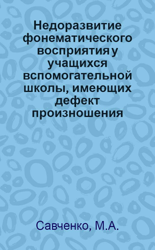 Недоразвитие фонематического восприятия у учащихся вспомогательной школы, имеющих дефект произношения : (Младшие классы школ с укр. яз. обучения) : Автореф. дис. на соискание учен. степени канд. пед. наук : (13.732)
