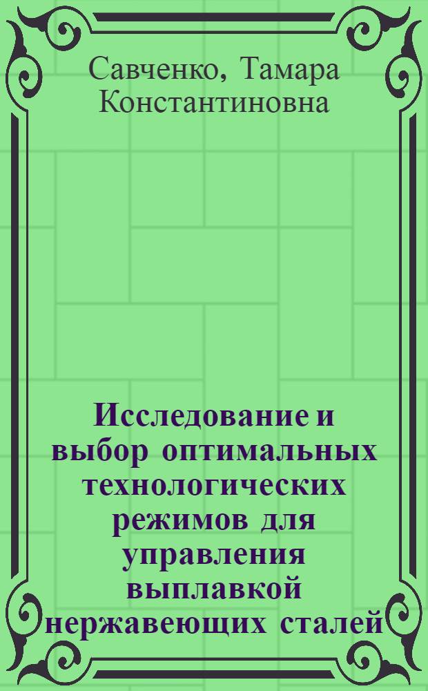 Исследование и выбор оптимальных технологических режимов для управления выплавкой нержавеющих сталей : Автореф. дис. на соискание учен. степени канд. техн. наук : (594)