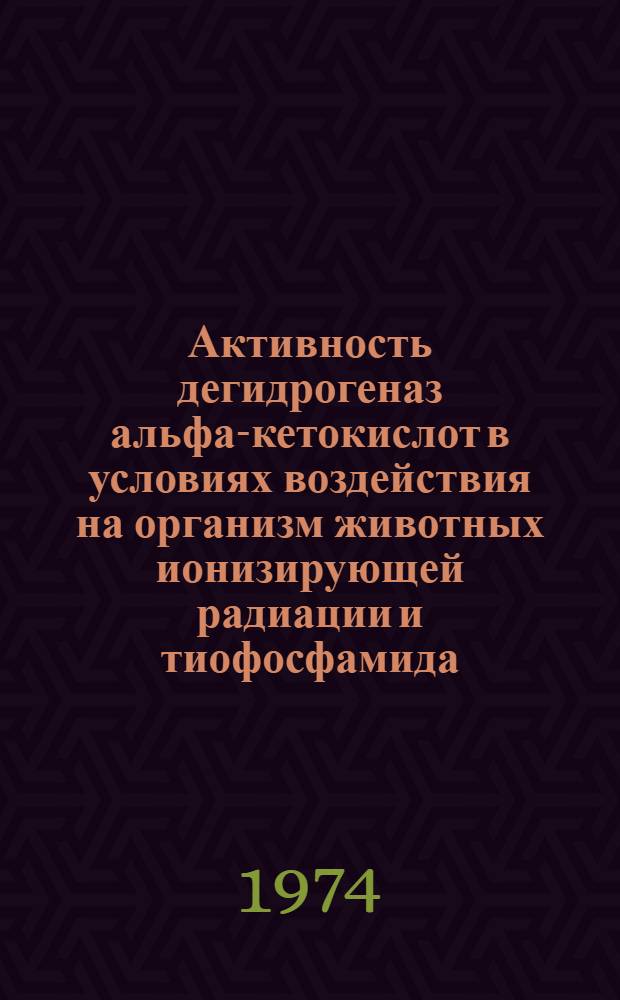 Активность дегидрогеназ альфа-кетокислот в условиях воздействия на организм животных ионизирующей радиации и тиофосфамида : Автореф. дис. на соиск. учен. степени канд. биол. наук : (03.00.04)