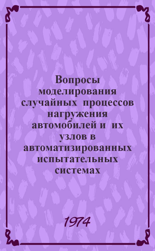 Вопросы моделирования случайных процессов нагружения автомобилей и их узлов в автоматизированных испытательных системах : Автореф. дис. на соиск. учен. степени канд. техн. наук : (05.05.03)