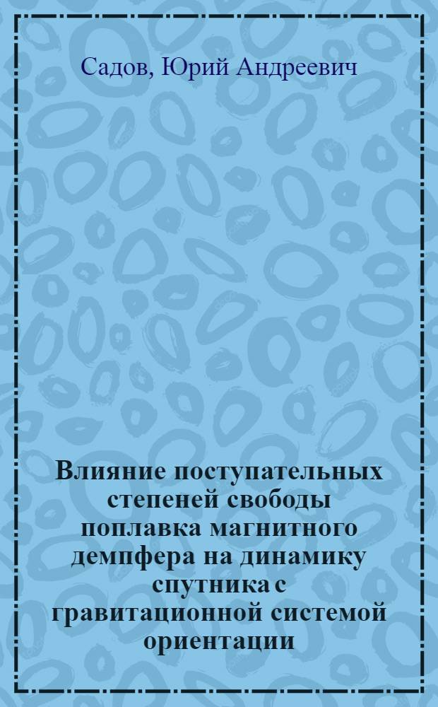 Влияние поступательных степеней свободы поплавка магнитного демпфера на динамику спутника с гравитационной системой ориентации