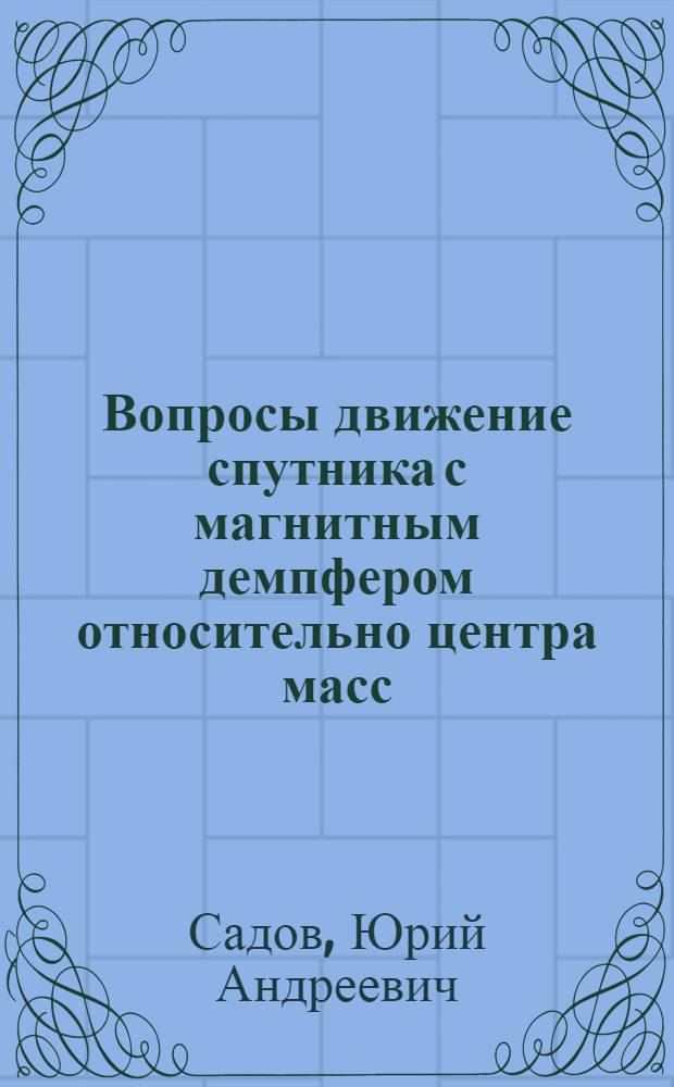 Вопросы движение спутника с магнитным демпфером относительно центра масс : Автореф. дис. на соискание учен. степени канд. физ.-мат. наук : (020)