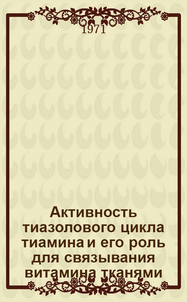 Активность тиазолового цикла тиамина и его роль для связывания витамина тканями : Автореф. дис. на соискание учен. степени канд. биол. наук : (093)