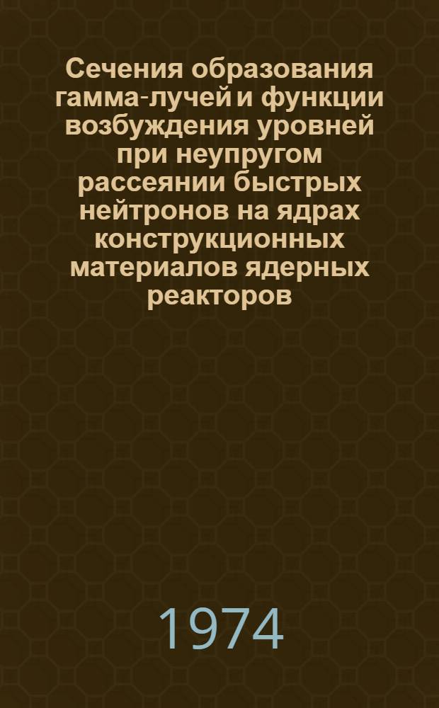 Сечения образования гамма-лучей и функции возбуждения уровней при неупругом рассеянии быстрых нейтронов на ядрах конструкционных материалов ядерных реакторов : Автореф. дис. на соиск. учен. степени канд. физ.-мат. наук : (01.04.01)