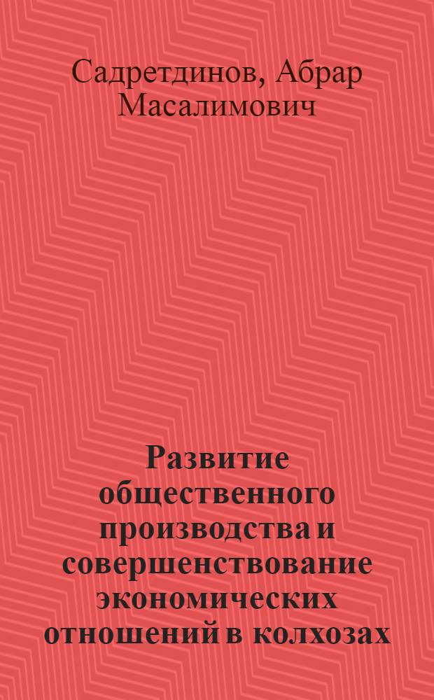 Развитие общественного производства и совершенствование экономических отношений в колхозах : (На примере колхозов сев.-вост. лесостепи БАССР) : Автореф. дис. на соиск. учен. степени канд. экон. наук : (08.00.05)