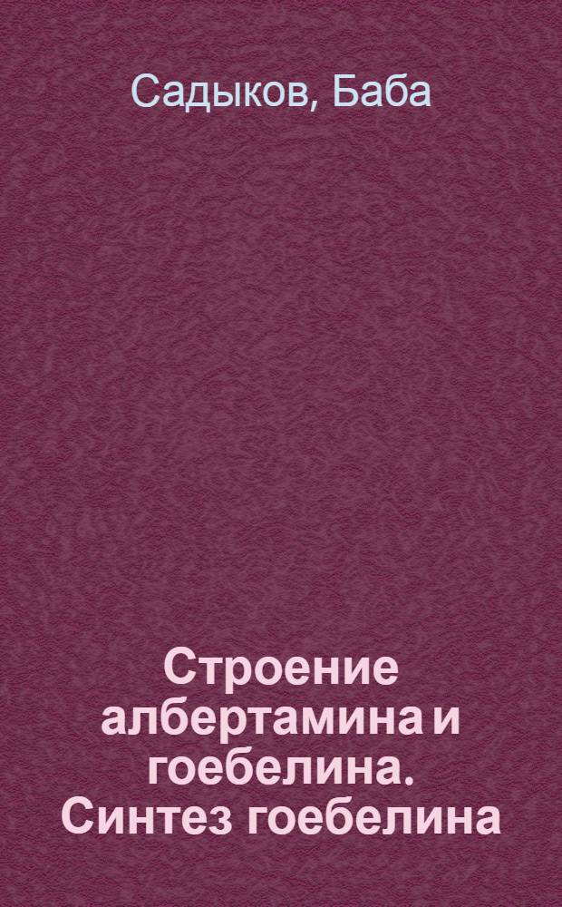 Строение албертамина и гоебелина. Синтез гоебелина : Автореф. дис. на соиск. учен. степени канд. хим. наук : (02.00.10)