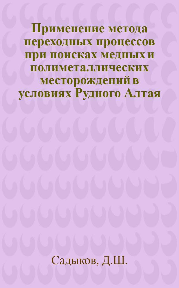 Применение метода переходных процессов при поисках медных и полиметаллических месторождений в условиях Рудного Алтая : Автореф. дис. на соискание учен. степени канд. геол.-минерал. наук : (131)