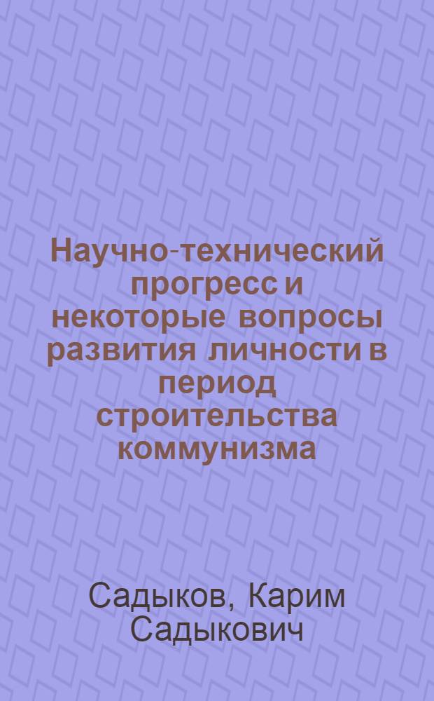 Научно-технический прогресс и некоторые вопросы развития личности в период строительства коммунизма
