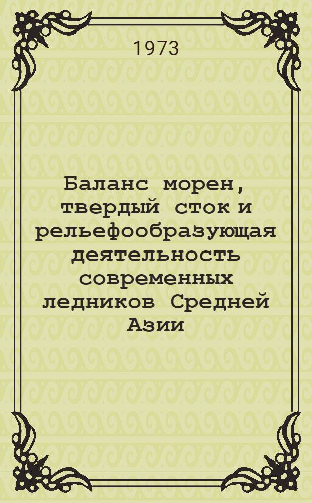 Баланс морен, твердый сток и рельефообразующая деятельность современных ледников Средней Азии : Автореф. дис. на соиск. учен. степени канд. геогр. наук : (11.00.07)