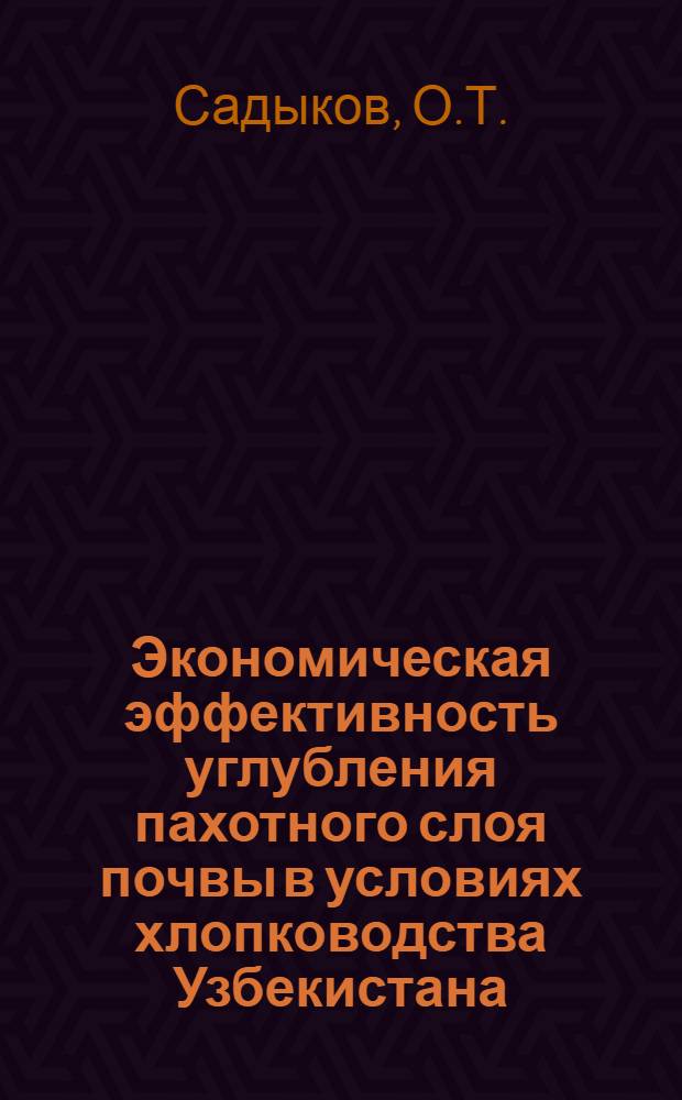Экономическая эффективность углубления пахотного слоя почвы в условиях хлопководства Узбекистана : Автореф. дис. на соискание учен. степени канд. экон. наук : (594)
