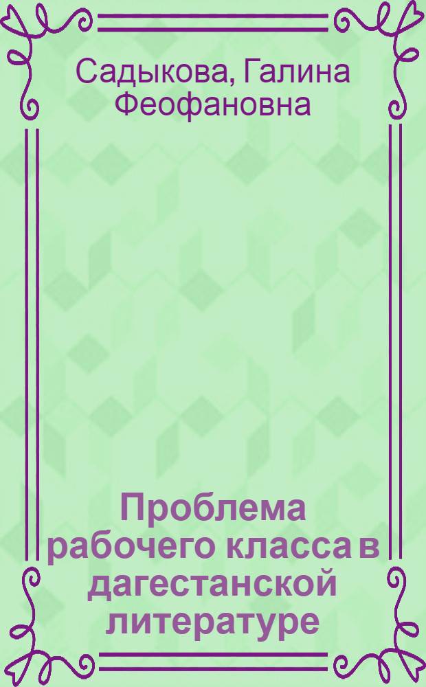 Проблема рабочего класса в дагестанской литературе : Автореф. дис. на соиск. учен. степени канд. филол. наук : (10.01.03)